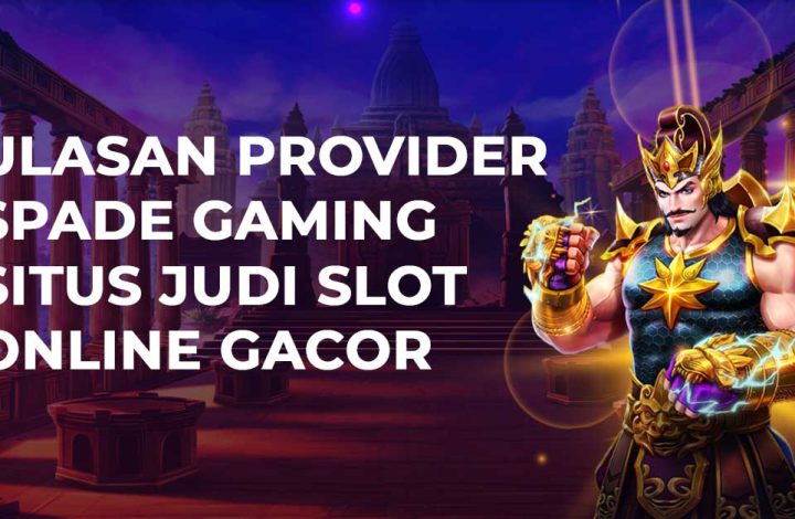 Ulasan Provider Spade Gaming Situs Judi Slot Online Gacor