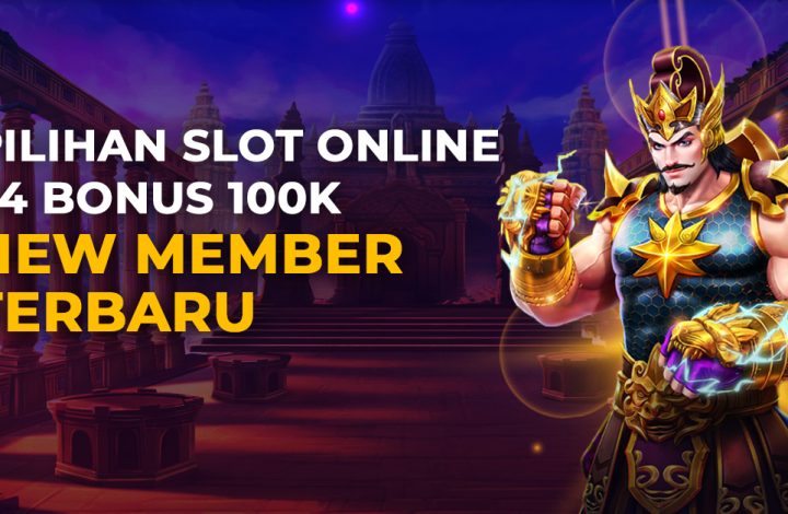 Pilihan Slot Online 24 Bonus 100K New Member Terbaru